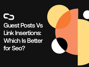 Guest Posts Vs Link Insertions: Which Is Better for SEO?