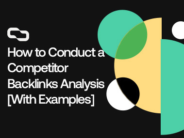 How to Conduct a Competitor Backlinks Analysis [With Examples]